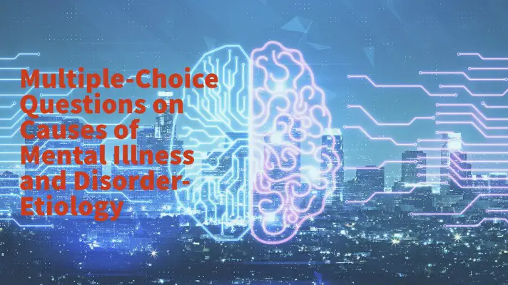 Feature Image on Multiple-Choice Questions on Causes of Mental Illness and Disorder- Etiology